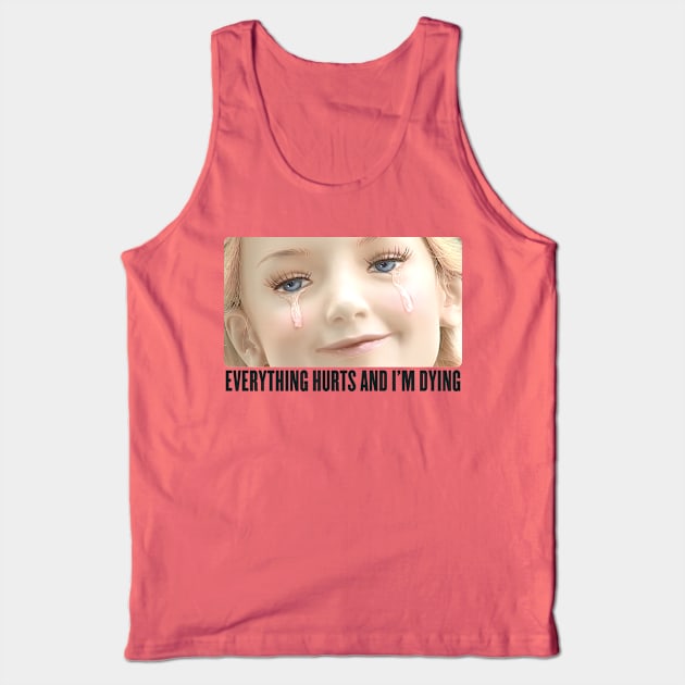 Everything Hurts And I'm Dying Tank Top by DankFutura